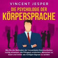 Die Psychologie der Körpersprache: Wie Sie die Methoden der nonverbalen Kommunikation richtig einsetzen, die Fähigkeit entdecken, Menschen zu lesen und immer die richtigen Signale zu senden (MP3-Download) - Jesper, Vincent