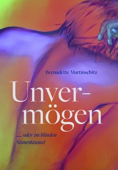 Unvermögen oder im blinden Sinnestaumel ? (eBook, ePUB) - Martinschitz, Bernadette