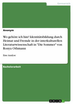 Wo gehöre ich hin? Identitätsbildung durch Heimat und Fremde in der interkulturellen Literaturwissenschaft in &quote;Die Sommer&quote; von Ronya Othmann (eBook, PDF)