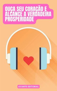 Cover Ouça seu coração e alcance a verdadeira prosperidade (eBook, ePUB)
