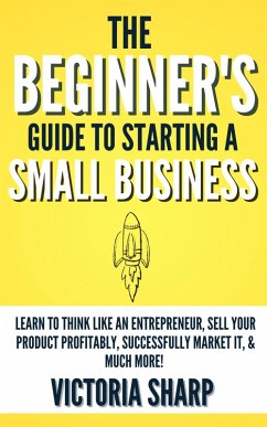 The Beginner's Guide to Starting A Small Business (eBook, ePUB) - Sharp, Victoria
