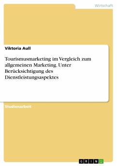 Tourismusmarketing im Vergleich zum allgemeinen Marketing. Unter Berücksichtigung des Dienstleistungsaspektes (eBook, PDF) - Aull, Viktoria