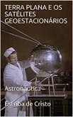 TERRA PLANA E OS SATÉLITES GEOESTACIONÁRIOS (eBook, ePUB) TERRA PLANA E OS SATÉLITES GEOESTACIONÁRIOS (eBook, ePUB)