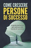 COME CRESCERE PERSONE DI SUCCESSO. La guida definitiva per costruire una mente di successo (eBook, ePUB)