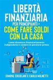 Libertà Finanziaria per Principianti + Come fare soldi con la casa (2 Libri in 1) (eBook, ePUB)