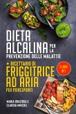 DIETA ALCALINA PER LA PREVENZIONE DELLE MALATTIE + Ricettario di friggitrice ad aria per principianti (2 Libri in 1) (eBook, ePUB)