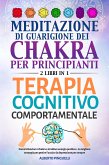 Meditazione di guarigione dei chakra per principianti + Terapia Cognitivo-Comportamentale (2 Libri in 1) (eBook, ePUB)