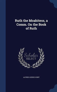 Ruth the Moabitess, a Comm. On the Book of Ruth - Hunt, Alfred Leedes