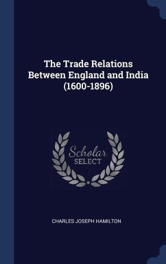 The Trade Relations Between England and India (1600-1896) - Hamilton, Charles Joseph