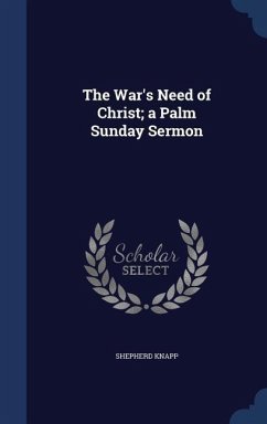 The War's Need of Christ; a Palm Sunday Sermon - Knapp, Shepherd