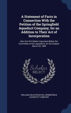 A Statement of Facts in Connection With the Petition of the Springfield Aqueduct Company, for an Addition to Their Act of Incorporation: Also Hon.W.G. - Bates, William Gelston