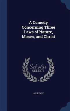 A Comedy Concerning Three Laws of Nature, Moses, and Christ - Bale, John