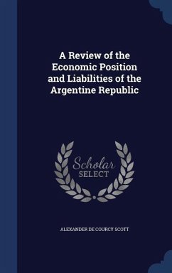 A Review of the Economic Position and Liabilities of the Argentine Republic - Scott, Alexander De Courcy