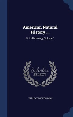 American Natural History ...: Pt. I.--Mastology, Volume 1 - Godman, John Davidson