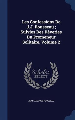 Les Confessions De J.J. Rousseau; Suivies Des Rêveries Du Promeneur Solitaire, Volume 2 - Rousseau, Jean-Jacques