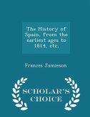 The History of Spain, from the earliest ages to 1814, etc. - Scholar's Choice Edition