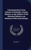 Communication From Citizens of Schuyler County, Illinois, on the Subject of the National Defence, our Relations With Great Britain,
