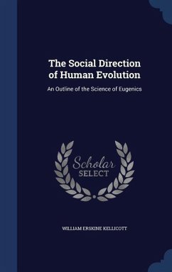 The Social Direction of Human Evolution: An Outline of the Science of Eugenics - Kellicott, William Erskine
