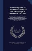 A Summary View Of The Practical Utility Of The Stethoscope In Diseases Of The Chest: Submitted To The Faculty Of Physicians And Surgeons Of Glasgow, W