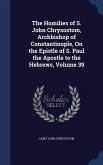 The Homilies of S. John Chrysostom, Archbishop of Constantinople, On the Epistle of S. Paul the Apostle to the Hebrews, Volume 39