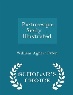 Picturesque Sicily ... Illustrated. - Scholar's Choice Edition - Paton, William Agnew