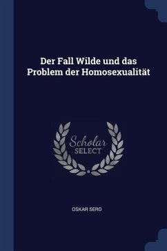 Der Fall Wilde und das Problem der Homosexualität - Sero, Oskar