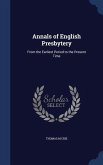 Annals of English Presbytery: From the Earliest Period to the Present Time