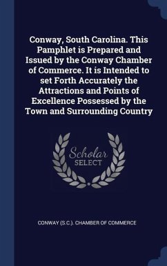 Conway, South Carolina. This Pamphlet is Prepared and Issued by the Conway Chamber of Commerce. It is Intended to set Forth Accurately the Attractions