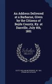 An Address Delivered at a Barbacue, Given by the Citizens of Boyle County, Ky. at Danville, July 4th, 1851