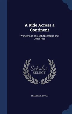 A Ride Across a Continent: Wanderings Through Nicaragua and Costa Rica - Boyle, Frederick