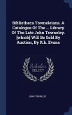 Bibliotheca Towneleiana. A Catalogue Of The ... Library Of The Late John Towneley. [which] Will Be Sold By Auction, By R.h. Evans