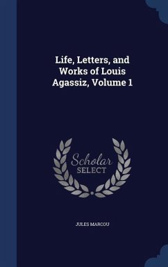 Cover Life, Letters, and Works of Louis Agassiz, Volume 1