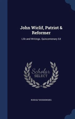 John Wiclif, Patriot & Reformer: Life and Writings. Quincentenary Ed - Buddensieg, Rudolf