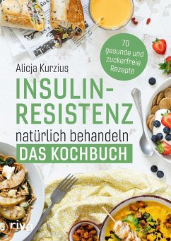Insulinresistenz natürlich behandeln - Das Kochbuch - Kurzius, Alicja