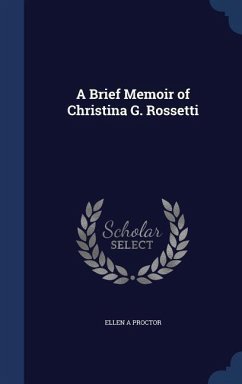 A Brief Memoir of Christina G. Rossetti - Proctor, Ellen A