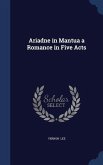 Ariadne in Mantua a Romance in Five Acts