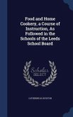 Food and Home Cookery, a Course of Instruction, As Followed in the Schools of the Leeds School Board