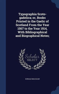 Typographia Scoto-gadelica; or, Books Printed in the Gaelic of Scotland From the Year 1567 to the Year 1914, With Bibliographical and Biographical Notes; - Maclean, Donald