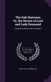 The Oak Staircase; Or, the Stories of Lord and Lady Desmond: A Narrative of the Times of James Ii
