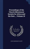 Proceedings of the Church Missionary Society for Africa and the East..., Volume 19