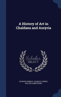 A History of Art in Chaldaea and Assyria - Perrot, Georges; Chipiez, Charles; Armstrong, Walter