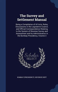 The Survey and Settlement Manual: Being a Compilation of All Acts, Rules, Discussions in the Legislative Council, and Official Correspondence Relating
