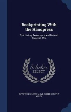 Bookprinting With the Handpress: Oral History Transcript / and Related Material, 196 - Teiser, Ruth; Allen, Lewis M. Ive; Allen, Dorothy