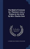 The Maid of Croissey [or, Theresa's vow; a Drama in two Acts] by Mrs. Charles Gore