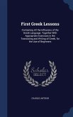 First Greek Lessons: Containing All the Inflexions of the Greek Language. Together With Appropriate Exercises in the Translating and Writin