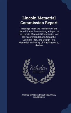 Lincoln Memorial Commission Report: Message From the President of the United States Transmitting a Report of the Lincoln Memorial Commission, and Its