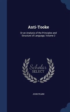 Anti-Tooke: Or an Analysis of the Principles and Structure of Language, Volume 2 - Fearn, John