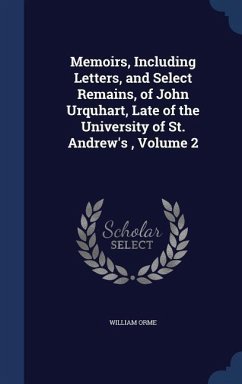 Memoirs, Including Letters, and Select Remains, of John Urquhart, Late of the University of St. Andrew's, Volume 2 - Orme, William