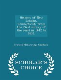 History of New London, Connecticut, from the first survey of the coast in 1612 to 1852. - Scholar's Choice Edition