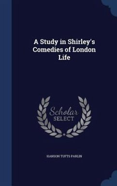 A Study in Shirley's Comedies of London Life - Parlin, Hanson Tufts